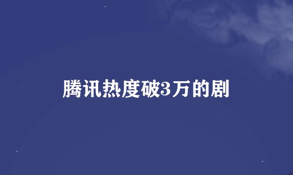 腾讯热度破3万的剧