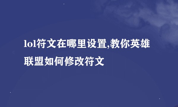 lol符文在哪里设置,教你英雄联盟如何修改符文