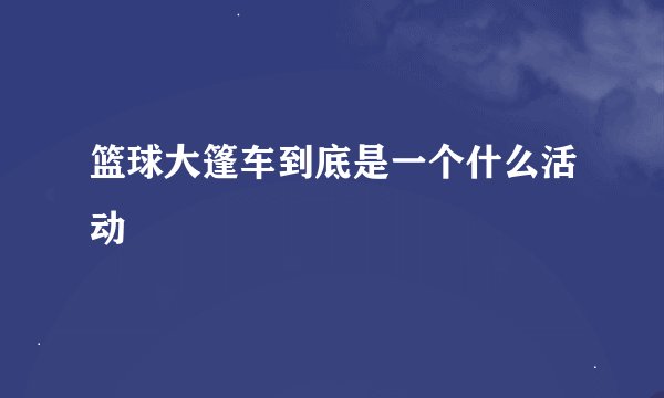 篮球大篷车到底是一个什么活动
