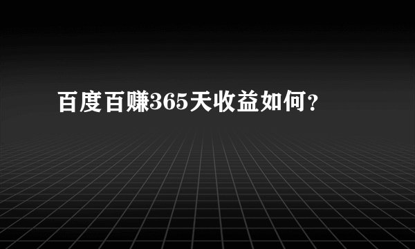 百度百赚365天收益如何？
