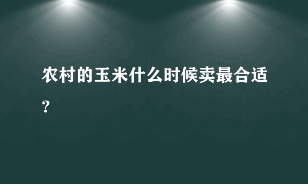 农村的玉米什么时候卖最合适？