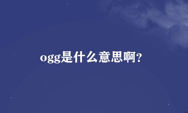 ogg是什么意思啊？
