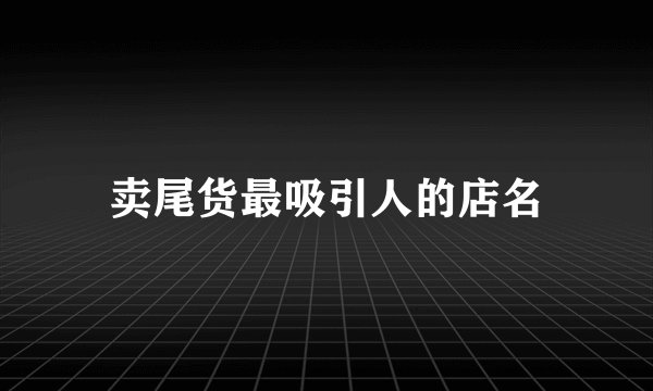 卖尾货最吸引人的店名