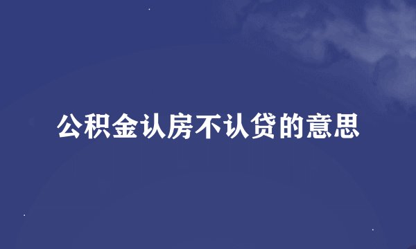 公积金认房不认贷的意思
