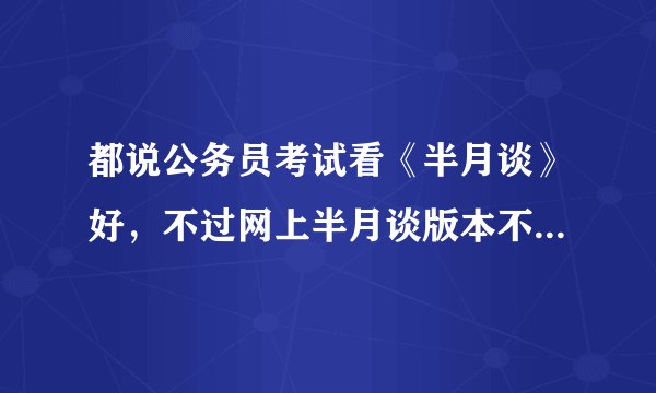 都说公务员考试看《半月谈》好，不过网上半月谈版本不止一个。看哪个比较好？