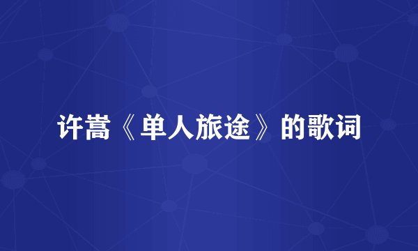 许嵩《单人旅途》的歌词