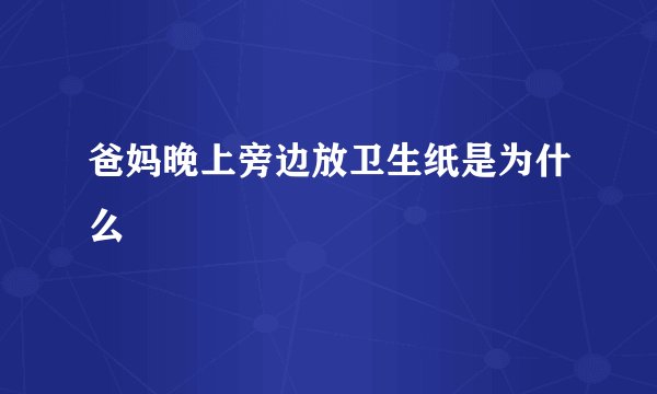 爸妈晚上旁边放卫生纸是为什么