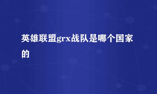 英雄联盟grx战队是哪个国家的