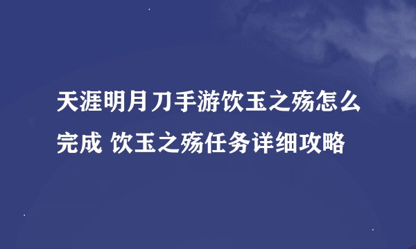天涯明月刀手游饮玉之殇怎么完成 饮玉之殇任务详细攻略