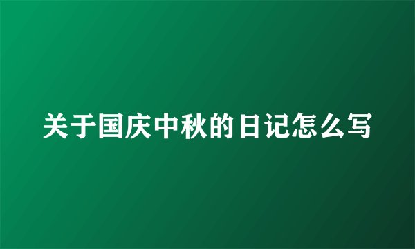 关于国庆中秋的日记怎么写