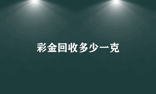 彩金回收多少一克
