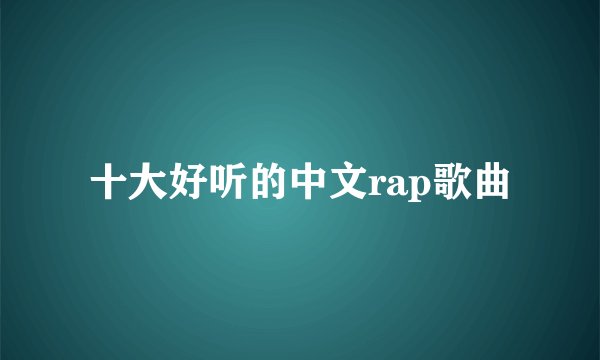 十大好听的中文rap歌曲