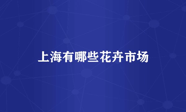 上海有哪些花卉市场
