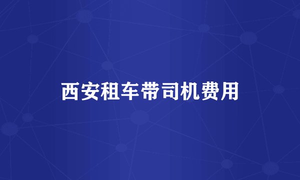 西安租车带司机费用