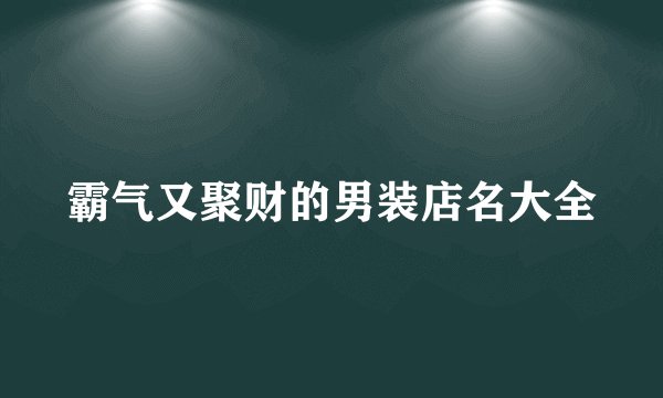 霸气又聚财的男装店名大全
