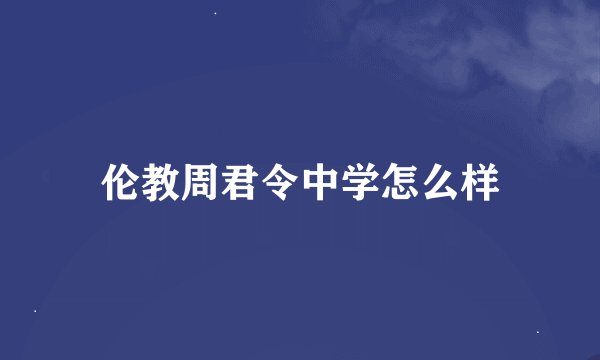 伦教周君令中学怎么样