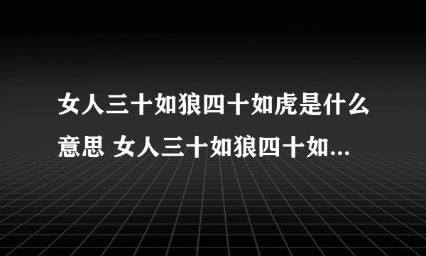 女人三十如狼四十如虎是什么意思 女人三十如狼四十如虎的含义