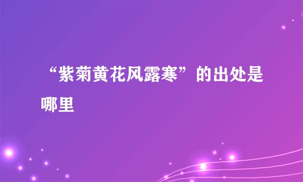 “紫菊黄花风露寒”的出处是哪里