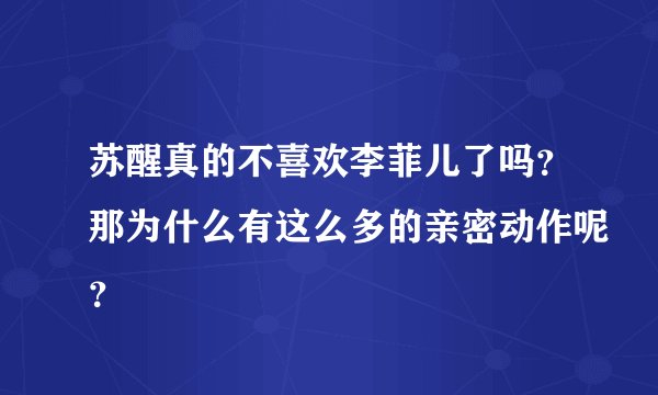 苏醒真的不喜欢李菲儿了吗？那为什么有这么多的亲密动作呢？