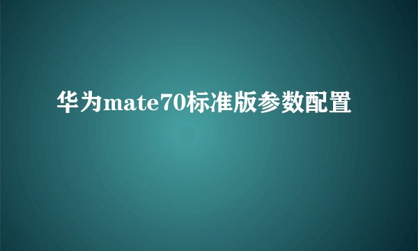华为mate70标准版参数配置