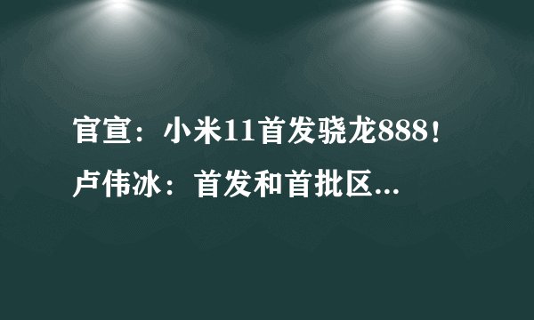 官宣：小米11首发骁龙888！卢伟冰：首发和首批区别很大！