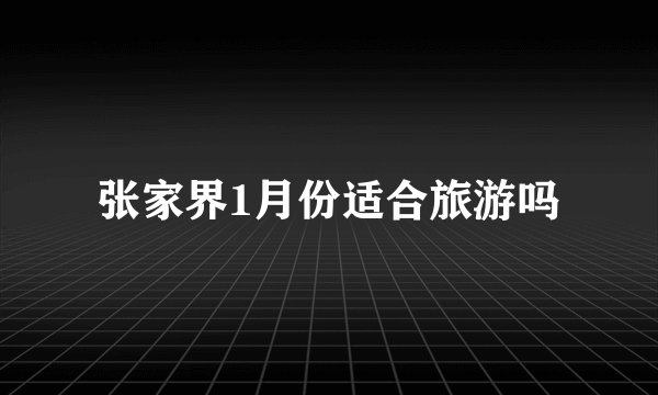 张家界1月份适合旅游吗