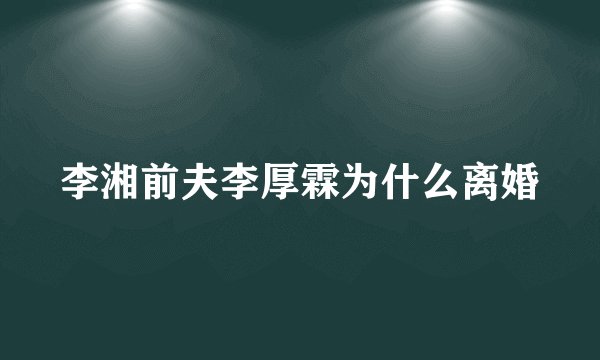 李湘前夫李厚霖为什么离婚
