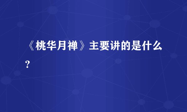 《桃华月禅》主要讲的是什么?