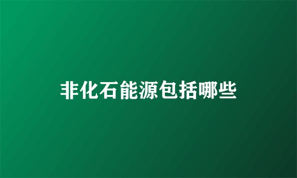 非化石能源包括哪些