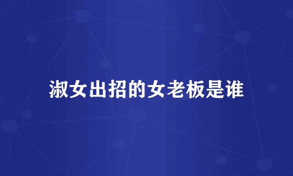 淑女出招的女老板是谁