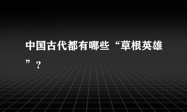 中国古代都有哪些“草根英雄”？