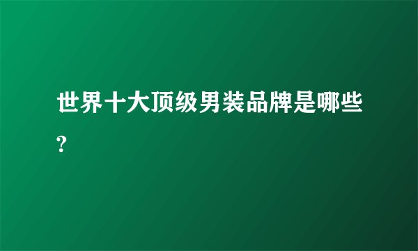 世界十大顶级男装品牌是哪些?