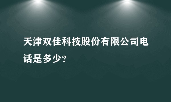天津双佳科技股份有限公司电话是多少？