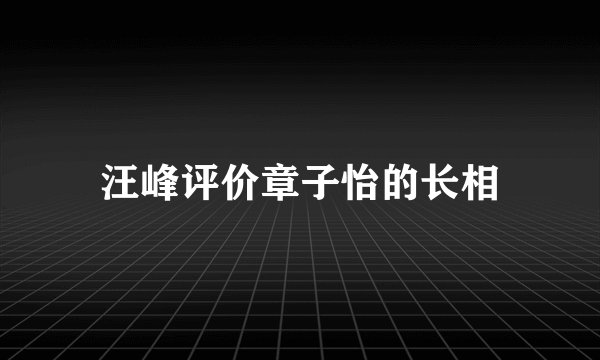 汪峰评价章子怡的长相