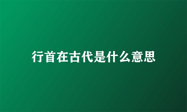 行首在古代是什么意思