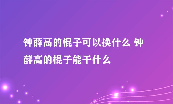 钟薛高的棍子可以换什么 钟薛高的棍子能干什么
