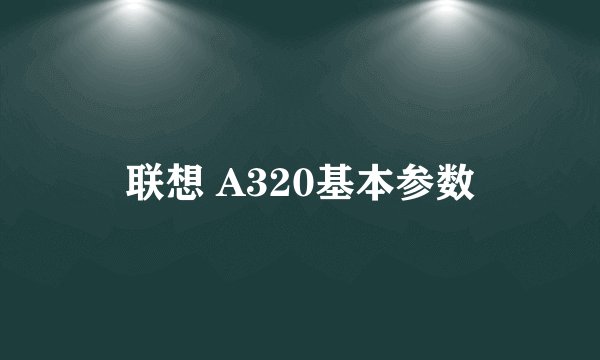 联想 A320基本参数