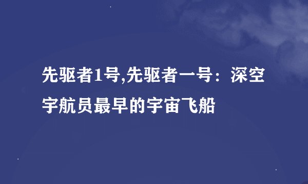 先驱者1号,先驱者一号:深空宇航员最早的宇宙飞船