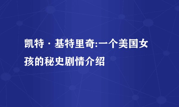 凯特·基特里奇:一个美国女孩的秘史剧情介绍