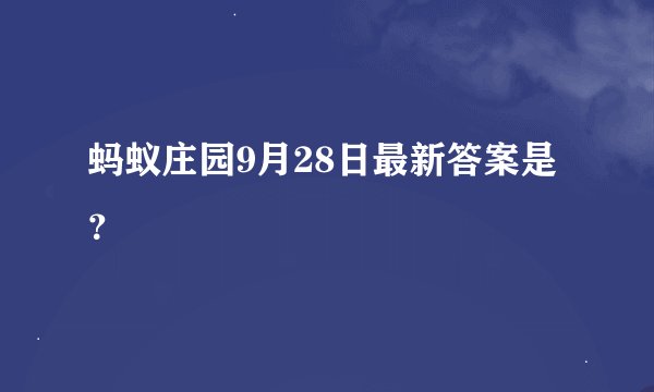 蚂蚁庄园9月28日最新答案是？