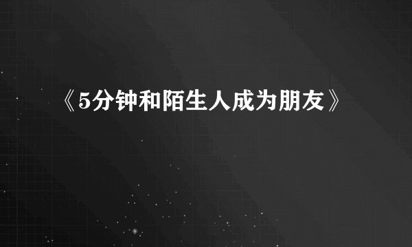 《5分钟和陌生人成为朋友》