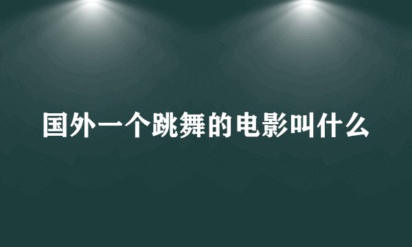 国外一个跳舞的电影叫什么