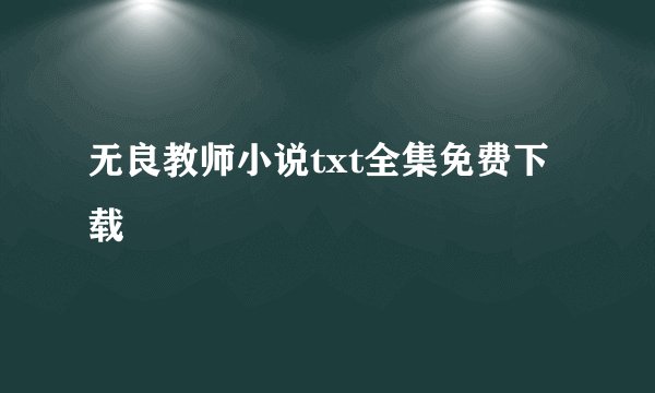 无良教师小说txt全集免费下载