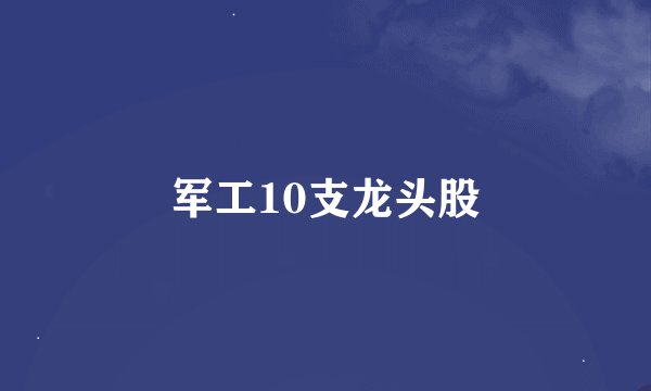 军工10支龙头股