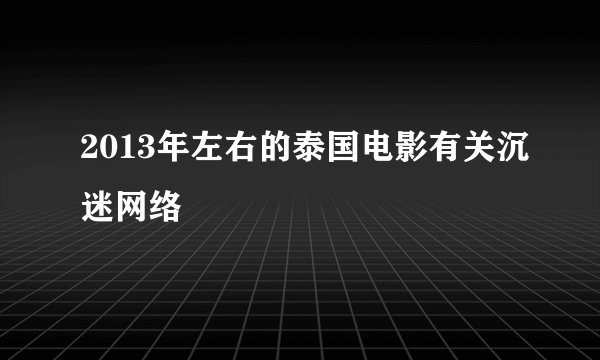 2013年左右的泰国电影有关沉迷网络