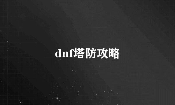 dnf塔防攻略