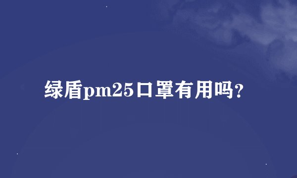 绿盾pm25口罩有用吗？
