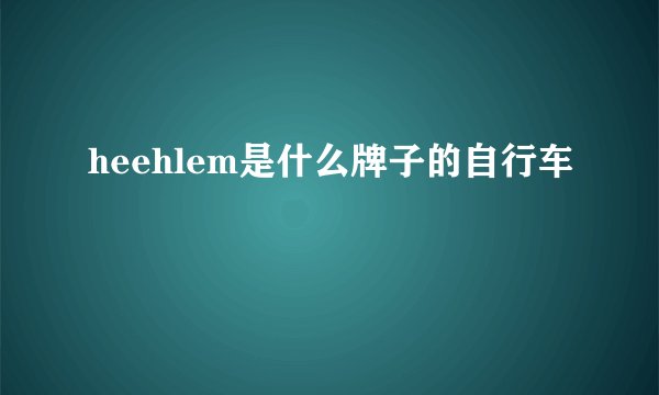 heehlem是什么牌子的自行车