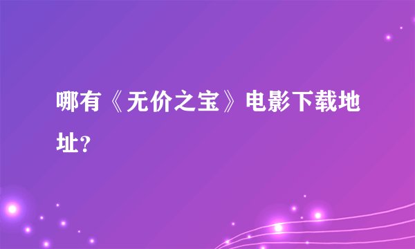 哪有《无价之宝》电影下载地址？