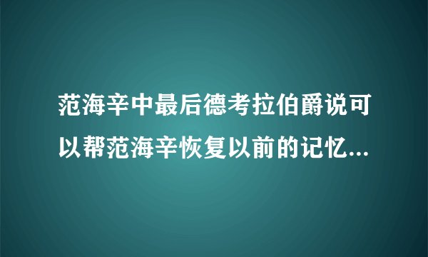 范海辛中最后德考拉伯爵说可以帮范海辛恢复以前的记忆 并说自己是被范海辛的前世加百利杀死的